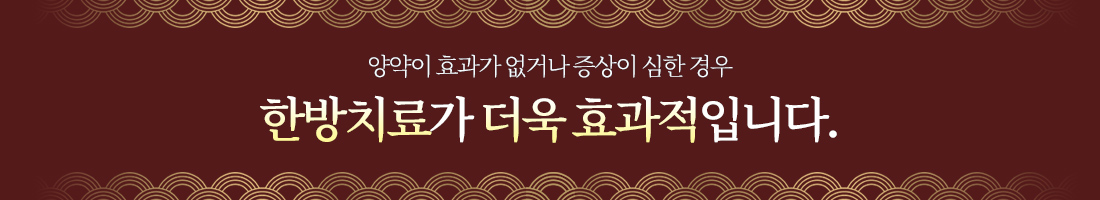 양약이 효과가 없거나 증상이 심한 경우 한방치료가 더욱 효과적입니다.